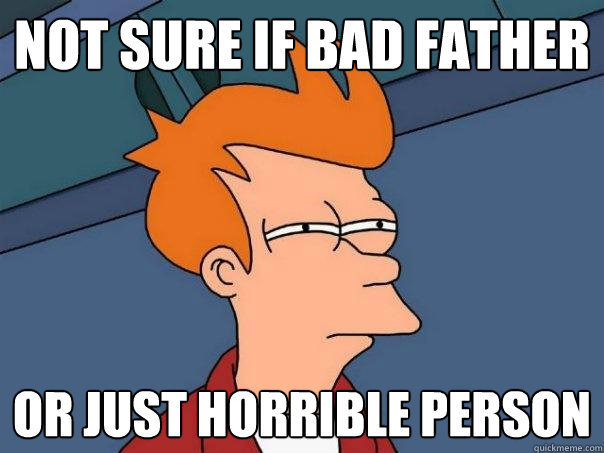 Not sure if bad father Or just horrible person  Futurama Fry