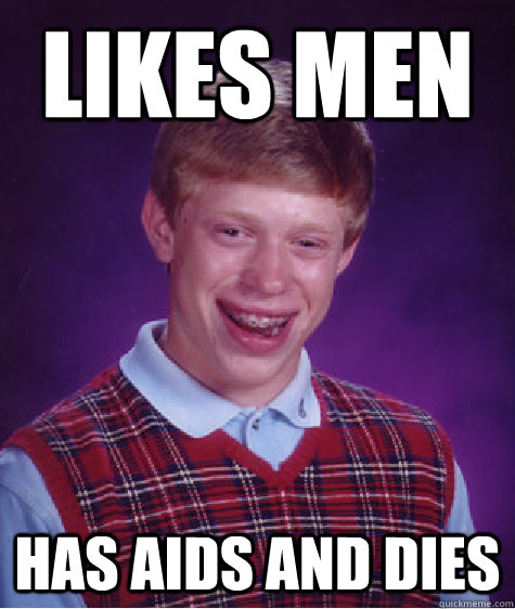 LIKES MEN HAS AIDS AND DIES   Bad Luck Brian