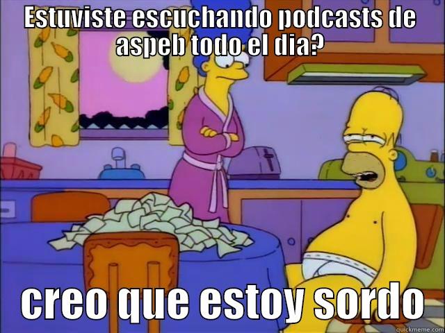 Creo que estoy ciego - ESTUVISTE ESCUCHANDO PODCASTS DE ASPEB TODO EL DIA?    CREO QUE ESTOY SORDO  Misc