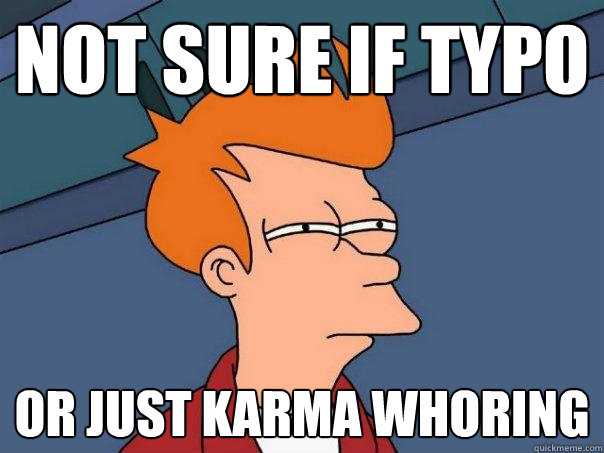 Not sure if typo or just karma whoring - Not sure if typo or just karma whoring  Futurama Fry