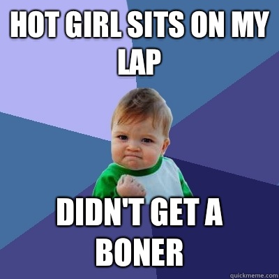 Hot girl sits on my lap Didn't get a boner  Success Kid