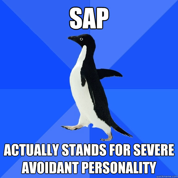 SAP ACTUALLY STANDS FOR SEVERE AVOIDANT PERSONALITY  Socially Awkward Penguin