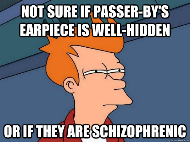 Not sure if passer-by's earpiece is well-hidden Or if they are schizophrenic  - Not sure if passer-by's earpiece is well-hidden Or if they are schizophrenic   Futurama Fry