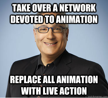 Take over a network devoted to animation replace all animation with live action  Stuart Snyder Cartoon Network Decay