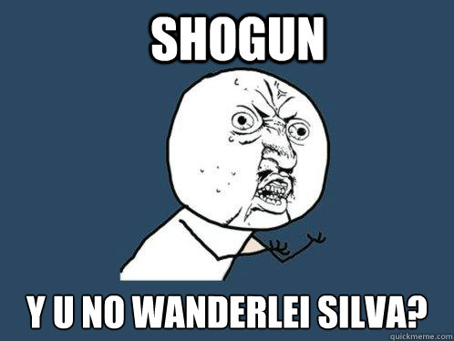 Shogun y u no Wanderlei Silva?  Y U No