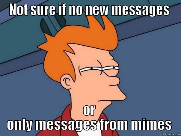 NOT SURE IF NO NEW MESSAGES OR ONLY MESSAGES FROM MIMES Futurama Fry