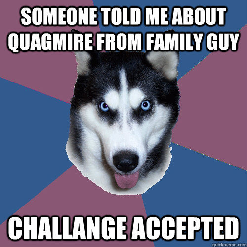 Someone told me about quagmire from family guy Challange accepted  Creeper Canine