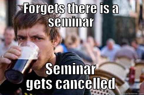 FORGETS THERE IS A SEMINAR SEMINAR GETS CANCELLED Lazy College Senior