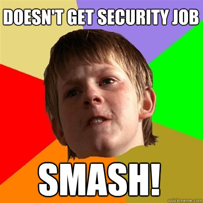 doesn't get security job smash!  Angry School Boy