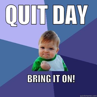 QUIT DAY     BRING IT ON!                                                     Success Kid