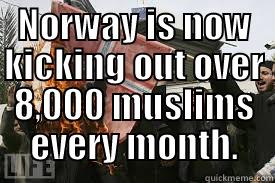 NORWAY IS NOW KICKING OUT OVER 8,000 MUSLIMS EVERY MONTH.  Misc