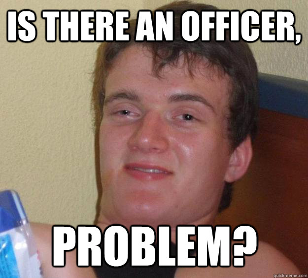 Is there an officer, problem?  10 Guy