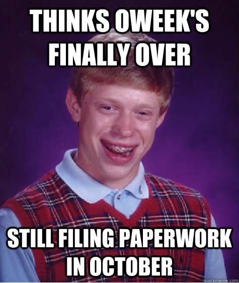 thinks oweek's finally over Still filing paperwork in October - thinks oweek's finally over Still filing paperwork in October  Bad Luck Brian