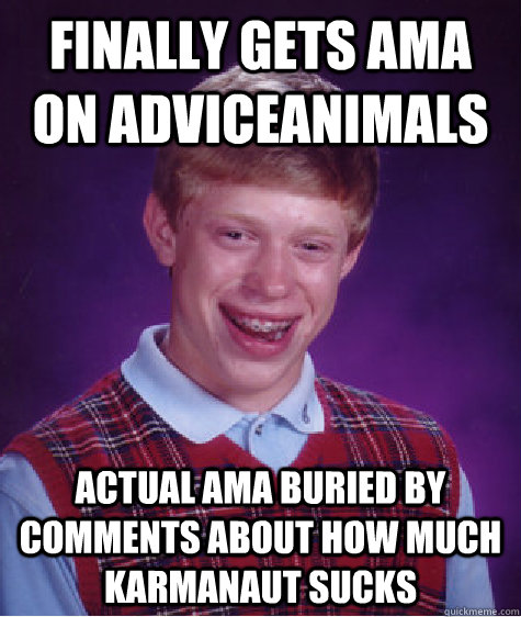 finally gets ama on adviceanimals actual ama buried by comments about how much karmanaut sucks  Bad Luck Brian