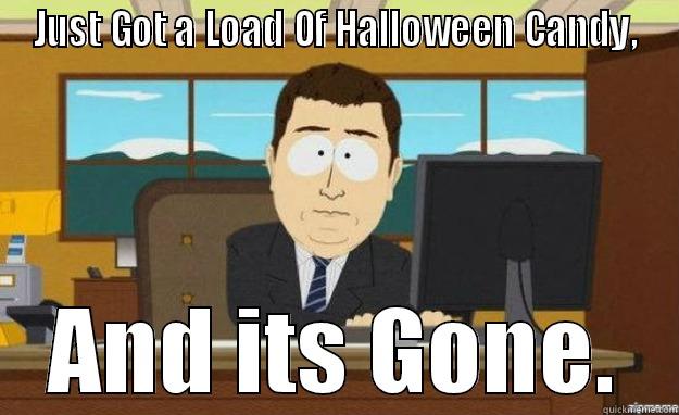 JUST GOT A LOAD OF HALLOWEEN CANDY, AND ITS GONE. aaaand its gone