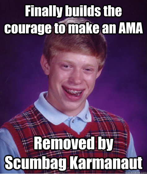 Finally builds the courage to make an AMA Removed by Scumbag Karmanaut   Bad Luck Brian