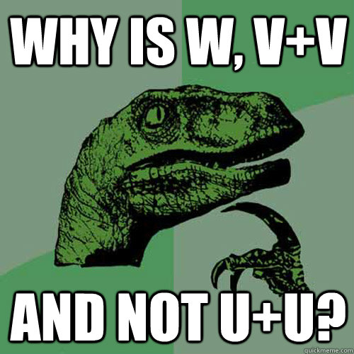 Why is W, V+V and not U+U? - Why is W, V+V and not U+U?  Philosoraptor