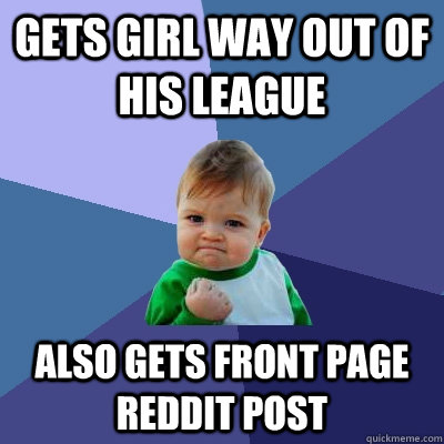 Gets Girl Way out of His League Also gets front page reddit post  Success Kid