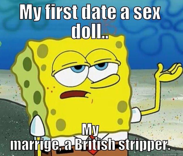 MY FIRST DATE A SEX DOLL.. MY MARRIGE, A BRITISH STRIPPER. Tough Spongebob