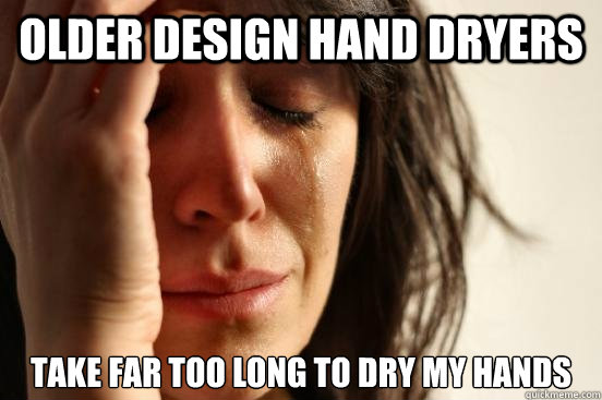 Older design hand dryers take far too long to dry my hands  First World Problems