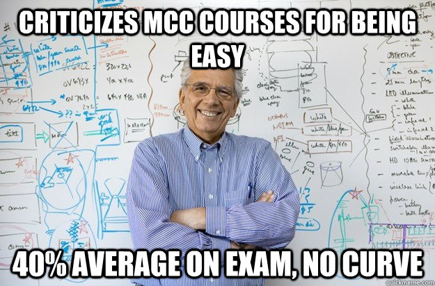 criticizes MCC courses for being easy 40% average on exam, no curve - criticizes MCC courses for being easy 40% average on exam, no curve  Engineering Professor