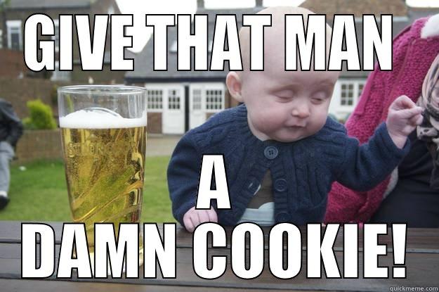 GIVE THAT MAN  A DAMN COOKIE! drunk baby