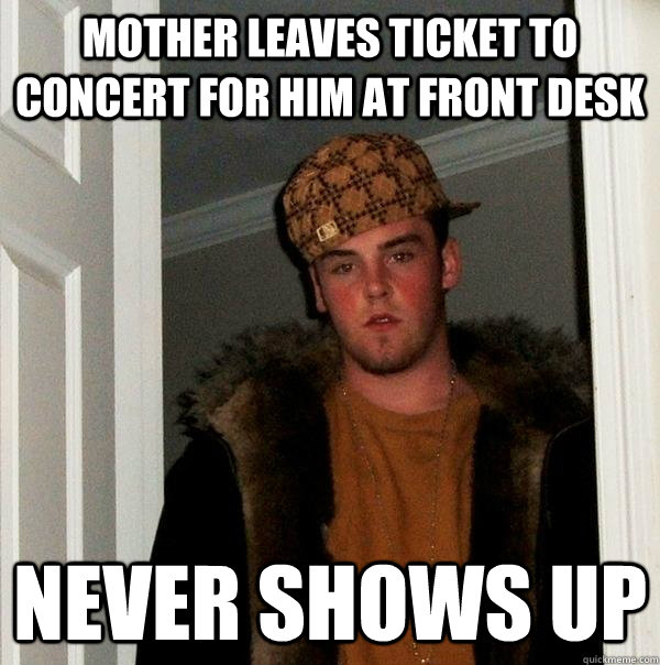 Mother leaves ticket to concert for him at front desk never shows up  Scumbag Steve