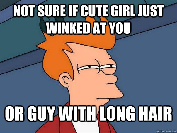 Not Sure If cute girl just winked at you or guy with long hair  Futurama Fry