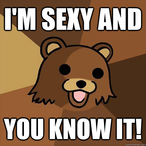 I'm sexy AND you know it!  Pedobear