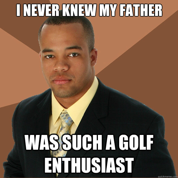 I never knew my father was such a golf enthusiast  Successful Black Man