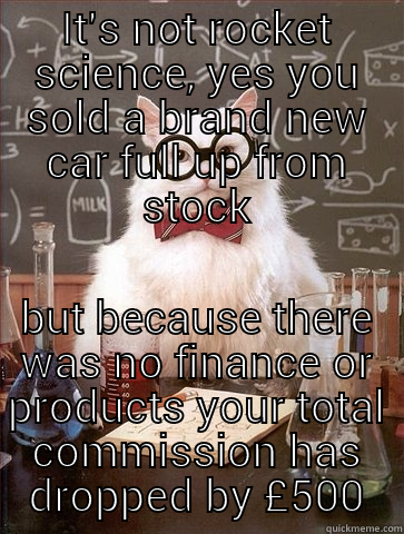 commission scheme confusion - IT'S NOT ROCKET SCIENCE, YES YOU SOLD A BRAND NEW CAR FULL UP FROM STOCK BUT BECAUSE THERE WAS NO FINANCE OR PRODUCTS YOUR TOTAL COMMISSION HAS DROPPED BY £500 Chemistry Cat