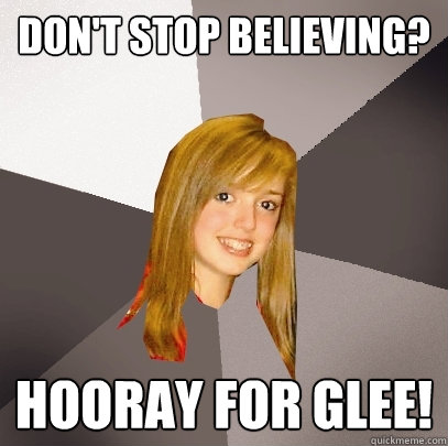 Don't Stop Believing? Hooray for Glee!  Musically Oblivious 8th Grader