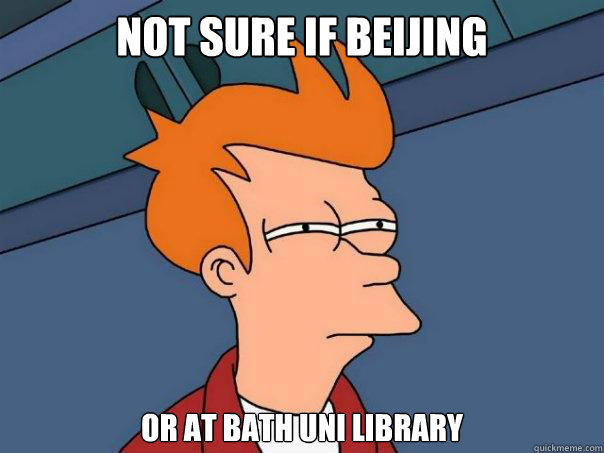 Not sure if beijing Or at Bath uni library  Futurama Fry