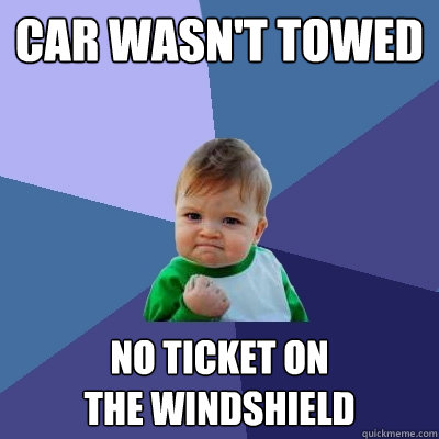 car wasn't towed no ticket on 
the windshield  Success Kid