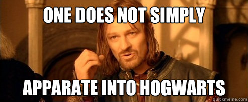 One does not simply apparate into hogwarts  One Does Not Simply