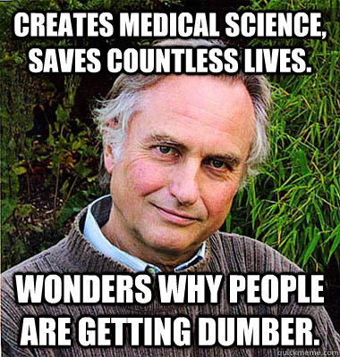 Creates medical science, saves countless lives. Wonders why people are getting dumber.  Scumbag Atheist