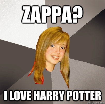 Zappa? I Love harry potter  Musically Oblivious 8th Grader