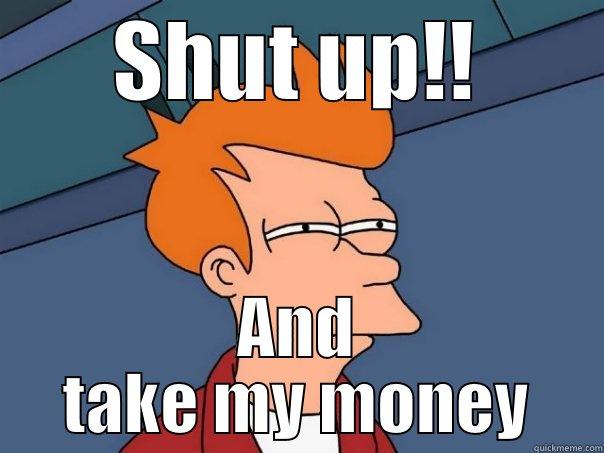 SHUT UP!! AND TAKE MY MONEY Futurama Fry