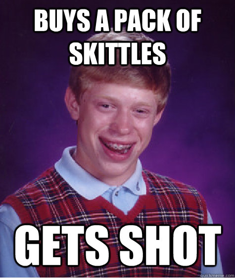 Buys a pack of skittles Gets shot  Bad Luck Brian