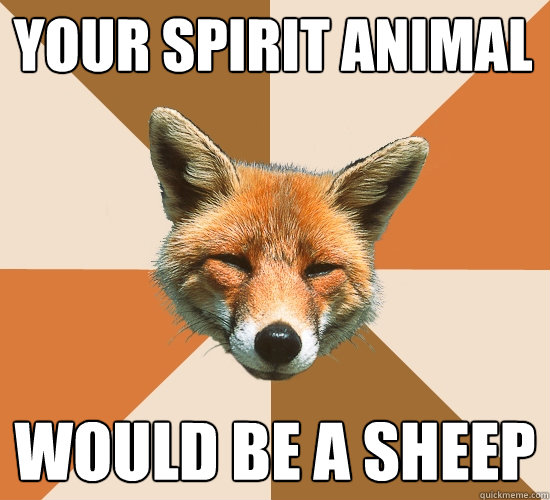 Your spirit animal Would be a sheep  Condescending Fox