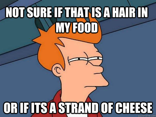 Not sure if that is a hair in my food Or if its a strand of cheese - Not sure if that is a hair in my food Or if its a strand of cheese  Futurama Fry