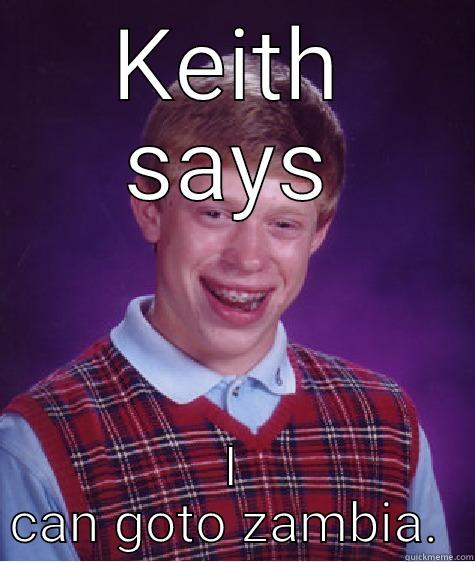 Keith says - KEITH SAYS I CAN GOTO ZAMBIA.  Bad Luck Brian