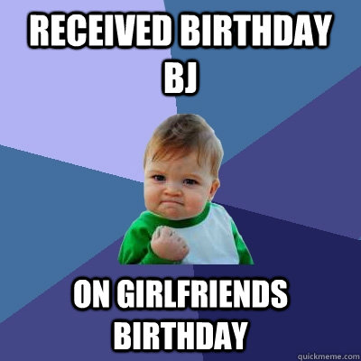 Received birthday bj  On girlfriends birthday  Success Kid