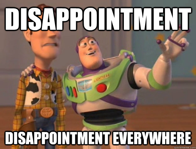 disappointment disappointment everywhere  Buzz Lightyear