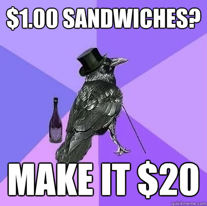 $1.00 sandwiches? MAKE IT $20 - $1.00 sandwiches? MAKE IT $20  Rich Raven