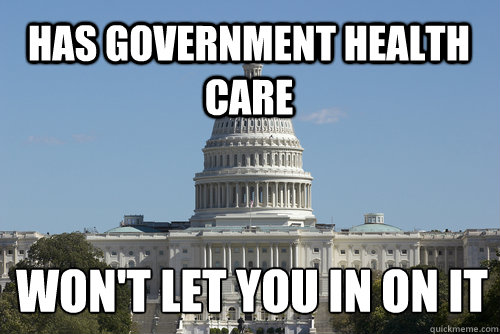 Has Government Health Care won't let you in on it
 - Has Government Health Care won't let you in on it
  Scumbag Congress