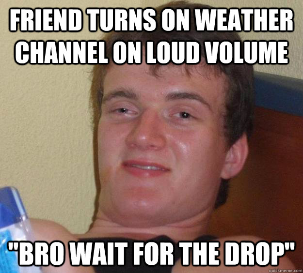 friend turns on weather channel on loud volume 