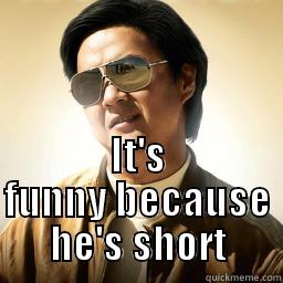  IT'S FUNNY BECAUSE HE'S SHORT Mr Chow