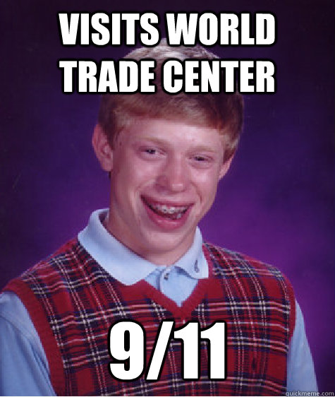 Visits World Trade Center 9/11  Bad Luck Brian