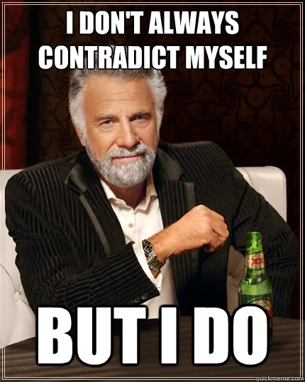 I don't always contradict myself But I do  The Most Interesting Man In The World